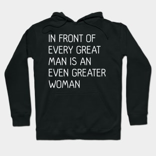 In Front of Every Great Man Is An Even Greater Woman, feminist text slogan Hoodie